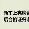 新车上完牌合格证要交给车管所吗（新车上牌后合格证归谁）
