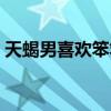 天蝎男喜欢笨笨的（天蝎男喜欢傻傻的女生）