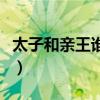 太子和亲王谁地位大(太子碰到亲王谁先行礼) 太子和亲王谁地位大(太子碰到亲王谁先行礼)