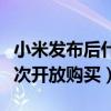 小米发布后什么时候可以买（小米什么时候再次开放购买）