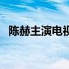 陈赫主演电视剧大全集（陈赫电视剧大全）