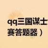 qq三国谋士大赛一共多少题（qq三国谋士大赛答题器）