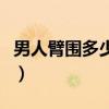 男人臂围多少算强壮（男人正常的臂围是多少）