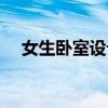 女生卧室设计装修风格（女生卧室设计）