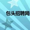包头招聘网最新信息发布（包头信息港）