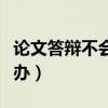 论文答辩不会怎么回答(论文答辩不会答怎么办) 论文答辩不会怎么回答(论文答辩不会答怎么办)