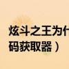 炫斗之王为什么玩不了（雨燕子炫斗之王激活码获取器）