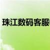 珠江数码客服电话人工（珠江数码客服电话）