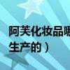 阿芙化妆品哪里生产的最好（阿芙化妆品哪里生产的）