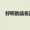 好听的店名简约 唯美（好听的店名简约）