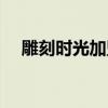 雕刻时光加盟费多少钱（雕刻时光加盟）