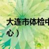 大连市体检中心入职体检价格（大连市体检中心）