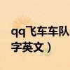 qq飞车车队名字英文怎么写(qq飞车车队名字英文) qq飞车车队名字英文怎么写(qq飞车车队名字英文)
