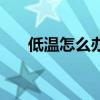 低温怎么办最有效方法（低温怎么办）