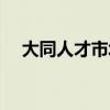 大同人才市场上班时间（大同人才市场）