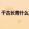 千古长青什么意思（千古长青还是万古长青）