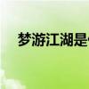 梦游江湖是什么游戏（梦游江湖好玩吗）