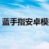 蓝手指安卓模拟器下载（蓝手指安卓模拟器）