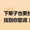 下辈子也要找到你歌词含义是啥（下辈子也要找到你歌词）