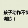 孩子动作不协调总感觉很笨（肢体不协调怎么训练）