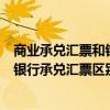 商业承兑汇票和银行承兑汇票区别是什么（商业承兑汇票和银行承兑汇票区别）