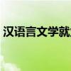 汉语言文学就业难（汉语言文学就业第一差）