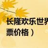 长隆欢乐世界门票价格多少（长隆欢乐世界门票价格）