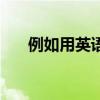 例如用英语怎么讲（例如英语怎么说）
