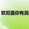 欧尼酱你有洞是什么的空耳（欧尼酱你有洞）