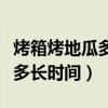 烤箱烤地瓜多长时间多少度最好（烤箱烤地瓜多长时间）
