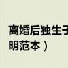 离婚后独生子女证明怎么写（离异独生子女证明范本）