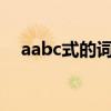 aabc式的词语怎么写?（aabc式的词语）