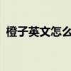 橙子英文怎么读orange（橙子英文怎么读）