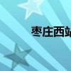 枣庄西站BRT时间表（枣庄西站）