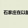 石家庄在以前叫什么（石家庄以前叫什么）