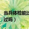 当兵体检能过的概率有多大（当兵体检阳痿能过吗）