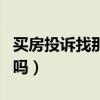 买房投诉找那个部门(买房投诉可以打12315吗) 买房投诉找那个部门(买房投诉可以打12315吗)