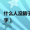 什么人没脑子脑筋急转弯（什么人没有头打一字）