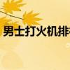 男士打火机排行榜（男士打火机哪个牌子好）