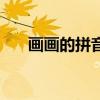画画的拼音怎么写声调（画画的拼音）
