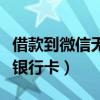 借款到微信无银行卡怎么处理（借款到微信无银行卡）