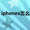 iphonex怎么关机开机(iphonex怎么关机) iphonex怎么关机开机(iphonex怎么关机)