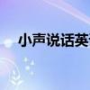 小声说话英语怎么说（说话英语怎么说）