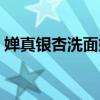 婵真银杏洗面奶真假辨别（婵真银杏洗面奶）