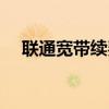 联通宽带续费怎么办理（联通宽带续费）