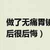 做了无痛胃镜后很后悔怎么办（做了无痛胃镜后很后悔）