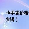 ck手表价格大概多少钱（ck手表价格一般多少钱）