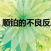 顺铂的不良反应中不包括（顺铂的不良反应）