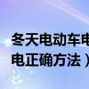 冬天电动车电池充电正确方法（电动车电池充电正确方法）