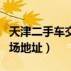天津二手车交易市场电话（天津二手车交易市场地址）